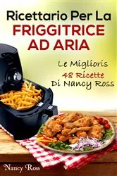 Book cover of Ricettario Per La Friggitrice Ad Aria: Le Migliori 48 Ricette Di Nancy Ross by Nancy Ross