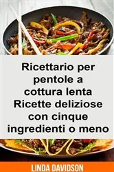 Book cover of Ricettario per pentole a cottura lenta -  Ricette deliziose con cinque ingredienti o meno by Linda Davidson