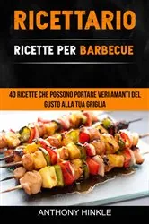 Book cover of Ricettario: Ricette Per Barbecue: 40 Ricette Che Possono Portare Veri Amanti Del Gusto Alla Tua Griglia by Anthony Hinkle