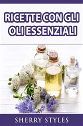 Book cover of Ricette Con Gli Oli Essenziali by Sherry Styles
