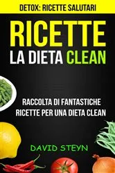 Book cover of Ricette: La Dieta Clean: Raccolta di Fantastiche Ricette per una Dieta Clean (Detox: Ricette Salutari) by Unknown