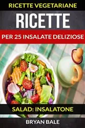 Book cover of Ricette per 25 Insalate Deliziose (Salad: Insalatone - Ricette Vegetariane) by N/A