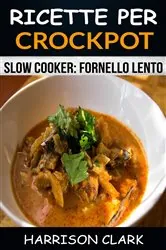 Book cover of Ricette per Crockpot (Slow Cooker: Fornello Lento) by Harrison Clark