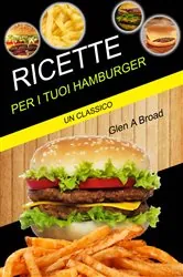 Book cover of Ricette per i tuoi hamburger: un classico by N/A