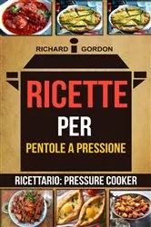 Book cover of Ricette per pentole a pressione (Ricettario: Pressure Cooker) by Richard Gordan