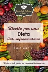 Book cover of Ricette per una dieta anti-infiammatoria: 30 veloci e facili spuntini per combattere l'infiammazione by Sarah Sophia