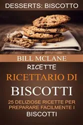 Book cover of Ricette: Ricettario di biscotti: 25 deliziose ricette per preparare facilmente i biscotti (Desserts: Biscotto) by N/A