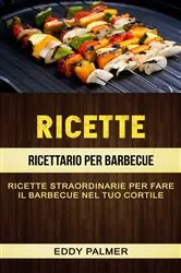 Book cover of Ricette: Ricettario Per Barbecue: Ricette Straordinarie Per Fare Il Barbecue Nel Tuo Cortile by Eddy Palmer