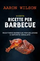 Book cover of Ricette: Ricette Per Barbecue: Ricettario Barbecue Per Deliziose E Saporite Grigliate by Aaron Wilson
