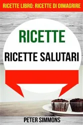 Book cover of Ricette: Ricette salutari (Ricette Libro: Ricette di dimagrire) by Peter Simmons