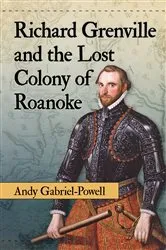 Book cover of Richard Grenville and the Lost Colony of Roanoke by Andy Gabriel-Powell