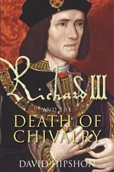 Book cover of Richard III and the Death of Chivalry by David Hipshon
