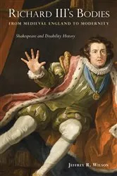 Book cover of Richard III's Bodies from Medieval England to Modernity by Jeffrey R. Wilson