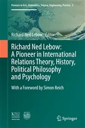 Book cover of Richard Ned Lebow: A Pioneer in International Relations Theory, History, Political Philosophy and Psychology by Richard Ned Lebow