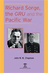 Book cover of Richard Sorge, the GRU and the Pacific War by John W.M. Chapman