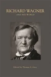 Book cover of Richard Wagner and His World by Thomas S. Grey