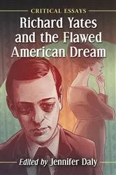 Book cover of Richard Yates and the Flawed American Dream by Jennifer Daly