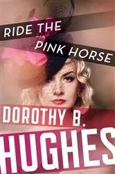 Book cover of Ride the Pink Horse by Dorothy B. Hughes