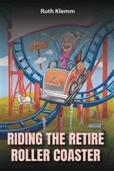 Book cover of Riding the Retire Roller Coaster by Ruth Klemm