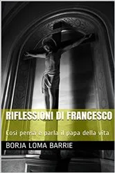 Book cover of Riflessioni di Francesco. Così pensa e parla il papa della vita. by Borja Loma Barrie