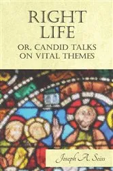 Book cover of Right Life - Or, Candid Talks on Vital Themes by Joseph Augustus Seiss