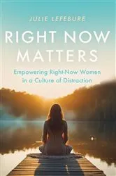 Book cover of Right Now Matters by Julie Lefebure