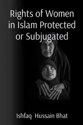 Book cover of Rights of Women in Islam Protected or Subjugated by Ishfaq  Hussain Bhat
