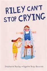 Book cover of Riley Can't Stop Crying by Stéphanie Boulay