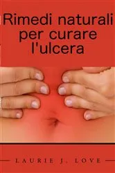 Book cover of Rimedi naturali per curare l'ulcera by LAURIE J. LOVE
