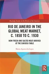 Book cover of Rio de Janeiro in the Global Meat Market, c. 1850 to c. 1930 by Maria-Aparecida Lopes