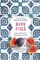 Book cover of Ripe Figs: Recipes and Stories from Turkey, Greece, and Cyprus by Yasmin Khan
