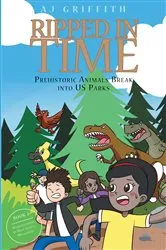 Book cover of Ripped in Time Prehistoric Animals Break into US Parks Book 2: by AJ Griffith
