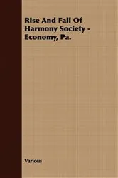 Book cover of Rise And Fall Of Harmony Society - Economy, Pa. by Various