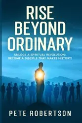 Book cover of Rise Beyond Ordinary by Pete Robertson