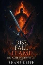 Book cover of Rise, Fall, Flame by Shane Keith