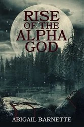 Book cover of Rise of the Alpha God by Abigail Barnette