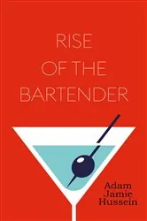 Book cover of Rise of the Bartender by Adam Jamie Hussein