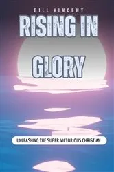 Book cover of Rising In Glory by Bill Vincent
