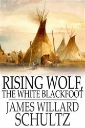 Book cover of Rising Wolf, the White Blackfoot by James Willard Schultz