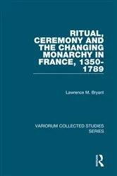 Book cover of Ritual, Ceremony and the Changing Monarchy in France, 1350-1789 by Lawrence M. Bryant
