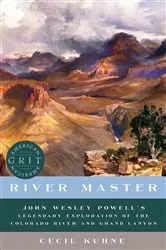 Book cover of River Master: John Wesley Powell's Legendary Exploration of the Colorado River and Grand Canyon (American Grit) by Cecil Kuhne