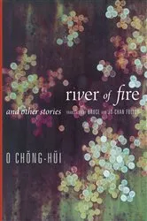 Book cover of River of Fire and Other Stories by Chŏnghŭi O
