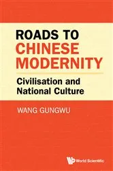 Book cover of Roads To Chinese Modernity: Civilisation And National Culture by Gungwu Wang