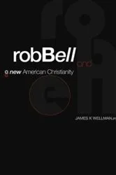 Book cover of Rob Bell and a New American Christianity by James K. Wellman