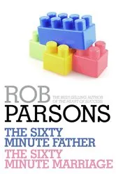 Book cover of Rob Parsons: The Sixty Minute Father, The Sixty Minute Marriage by Rob Parsons