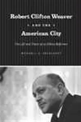 Book cover of Robert Clifton Weaver and the American City by Wendell E. Pritchett