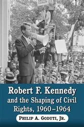 Book cover of Robert F. Kennedy and the Shaping of Civil Rights, 1960-1964 by Goduti, Philip A., Jr.