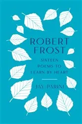 Book cover of Robert Frost: Sixteen Poems to Learn by Heart by Robert Frost