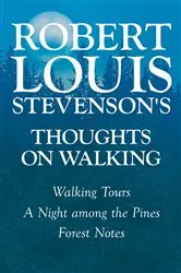 Book cover of Robert Louis Stevenson's Thoughts on Walking - Walking Tours - A Night among the Pines - Forest Notes by Unknown