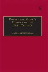 Book cover of Robert the Monk's History of the First Crusade by Carol Sweetenham
